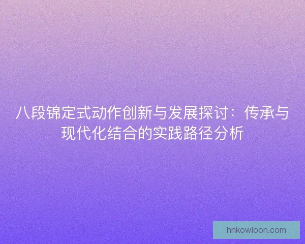 八段锦定式动作创新与发展探讨：传承与现代化结合的实践路径分析